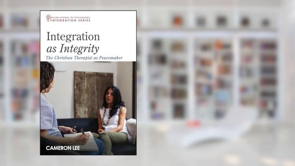 Integration as Integrity: The Christian Therapist as Peacemaker (Integration Series), written by Cameron Lee