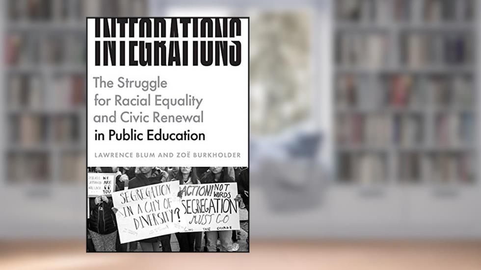 Integrations: The Struggle for Racial Equality and Civic Renewal in Public Education (History and Philosophy of Education Series), written by Lawrence Blum; Zoë Burkholder
