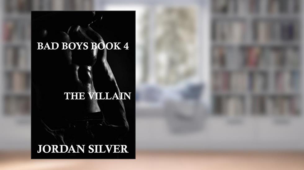 The Villain (Bad Boys Book 4), written by Jordan Silver