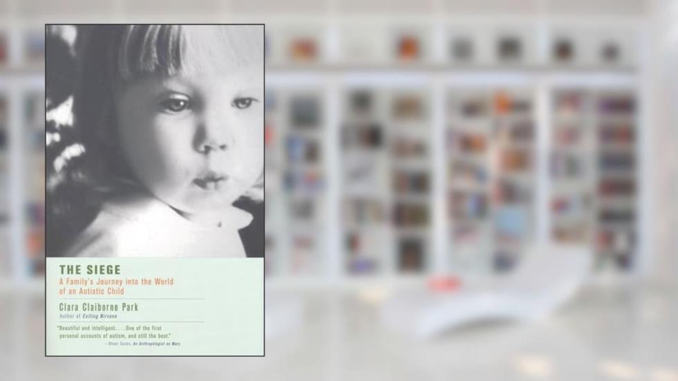The Siege: A Family's Journey Into the World of an Autistic Child, written by Clara Claiborne Park