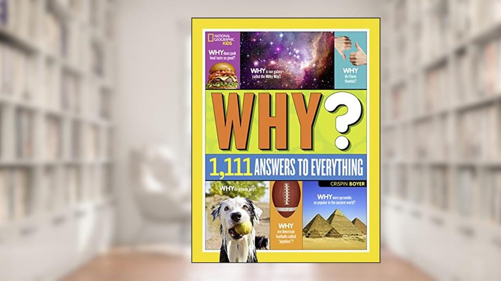 National Geographic Kids Why?: Over 1,111 Answers to Everything, written by Crispin Boyer