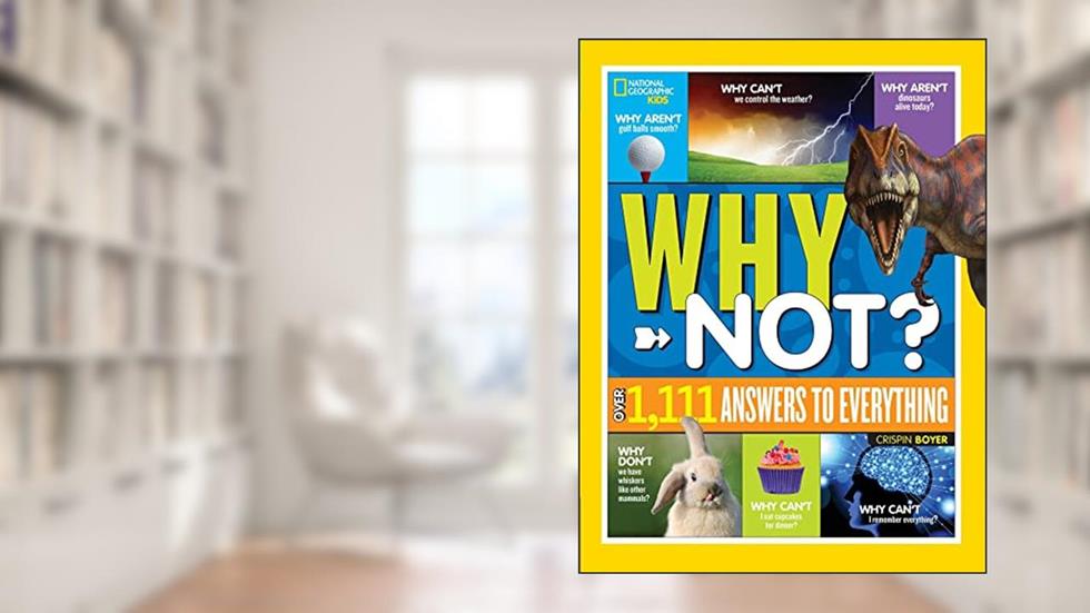 National Geographic Kids Why Not?: Over 1,111 Answers to Everything, written by Crispin Boyer