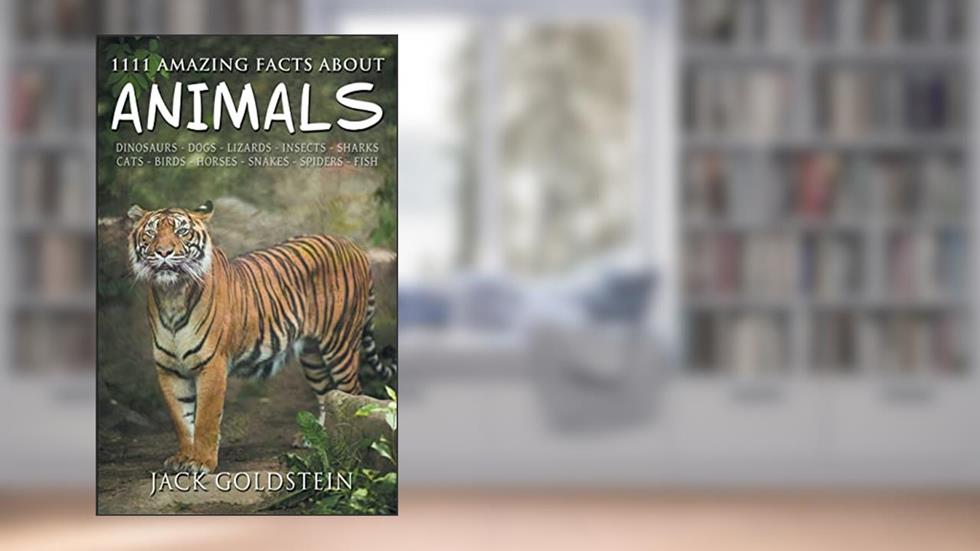 1111 Amazing Facts about Animals, written by Jack Goldstein