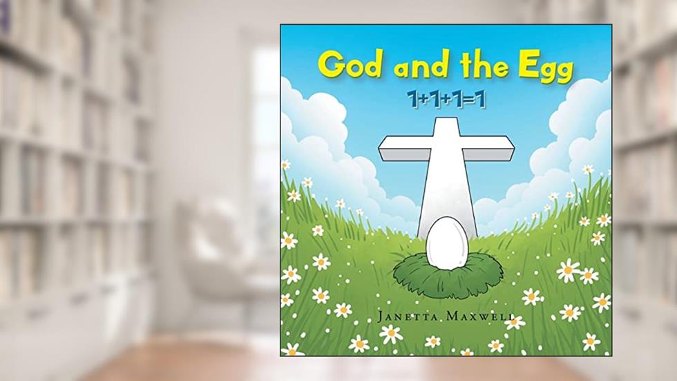 God and the Egg: 1+1+1=1, written by Janetta Maxwell