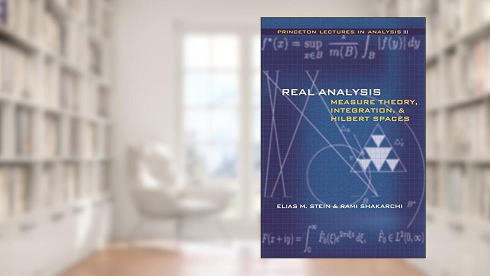 Real Analysis: Measure Theory, Integration, and Hilbert Spaces (Princeton Lectures in Analysis), written by Elias M. Stein; Rami Shakarchi
