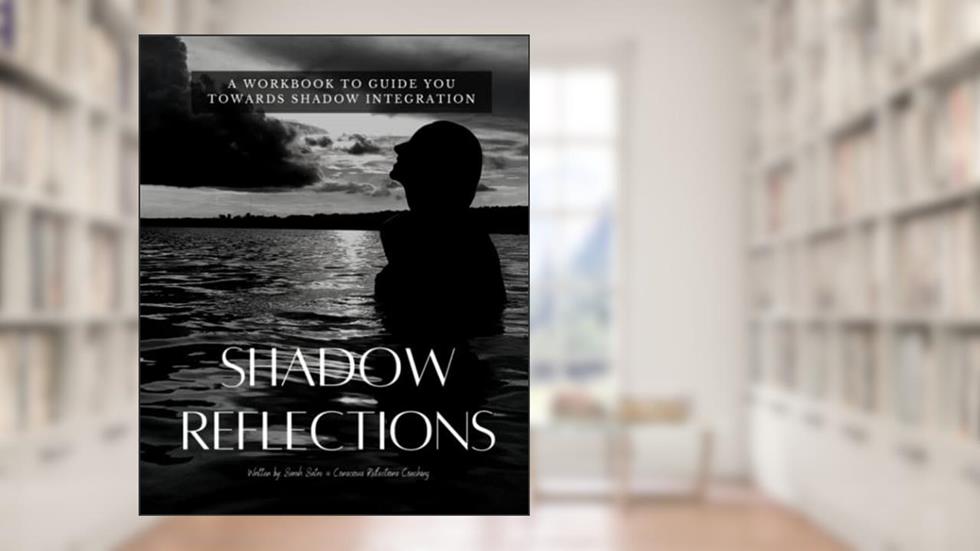 Shadow Reflections: A workbook to guide you towards shadow integration, written by Sarah Satre
