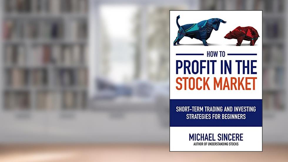 How to Profit in the Stock Market: Short-Term Trading and Investing Strategies for Beginners, written by Sincere