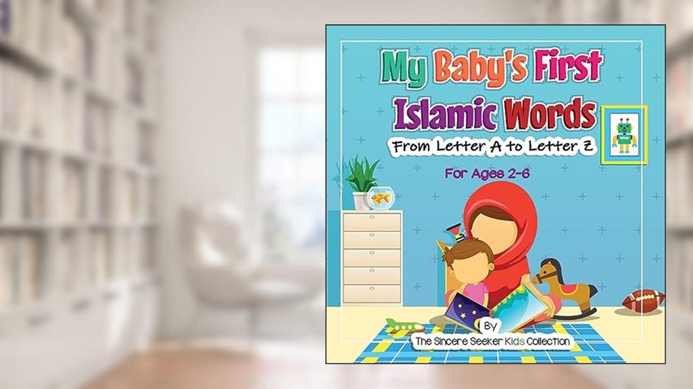 My Baby's First Islamic Words: From Letter A to Letter Z (Islamic Books for Kids | Fun & Educational Islamic Series), written by The Sincere Seeker