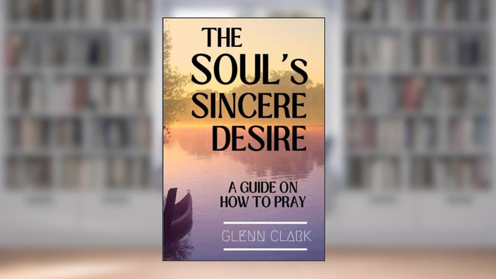 The Soul's Sincere Desire, written by Glenn Clark