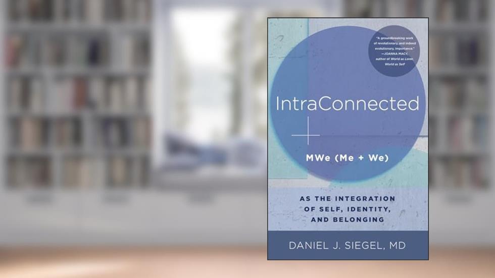 IntraConnected: MWe (Me + We) as the Integration of Self, Identity, and Belonging (Norton Series on Interpersonal Neurobiology), written by Daniel J. Siegel M.D.