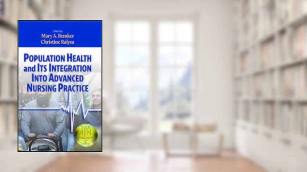 Population Health and Its Integration into Advanced Nursing Practice, written by Mary Bemker; Christine Ralyea