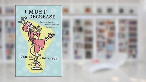 Cover from I Must Decrease: Inspiration and Encouragement for Dieters, written by Janice Thompson