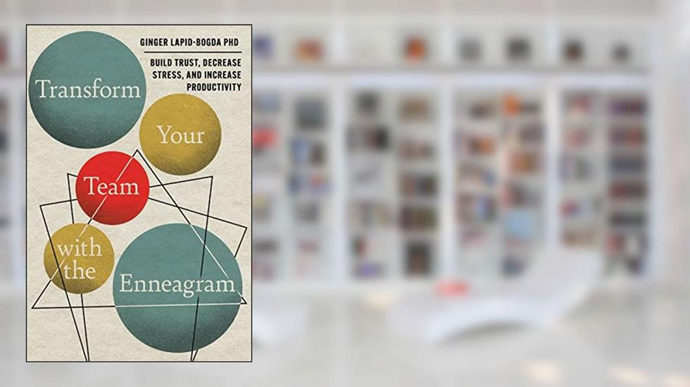 Transform Your Team with the Enneagram: Build Trust, Decrease Stress, and Increase Productivity, written by Ginger Lapid-Bogda PhD