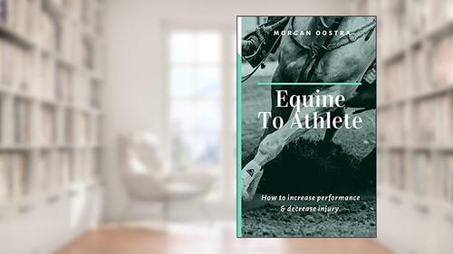 Cover from Equine To Athlete: How to increase performance and decrease injury., written by Morgan Oostra