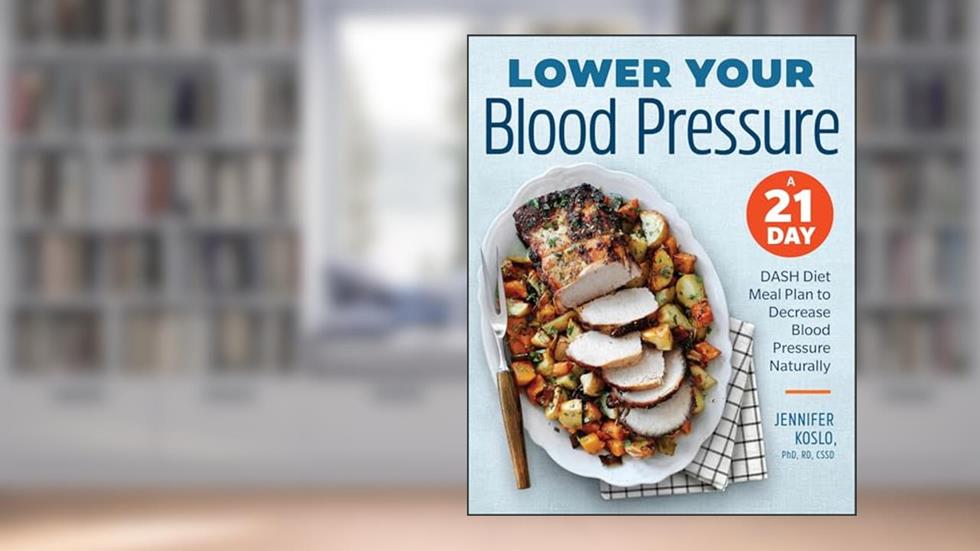 Lower Your Blood Pressure: A 21-Day DASH Diet Meal Plan to Decrease Blood Pressure Naturally, written by Jennifer Koslo