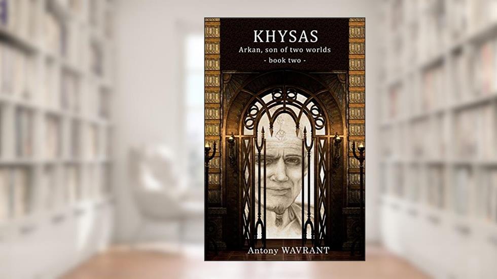 Arkan, son of two worlds (2) (Chronicles of Khysas), written by Antony Wavrant