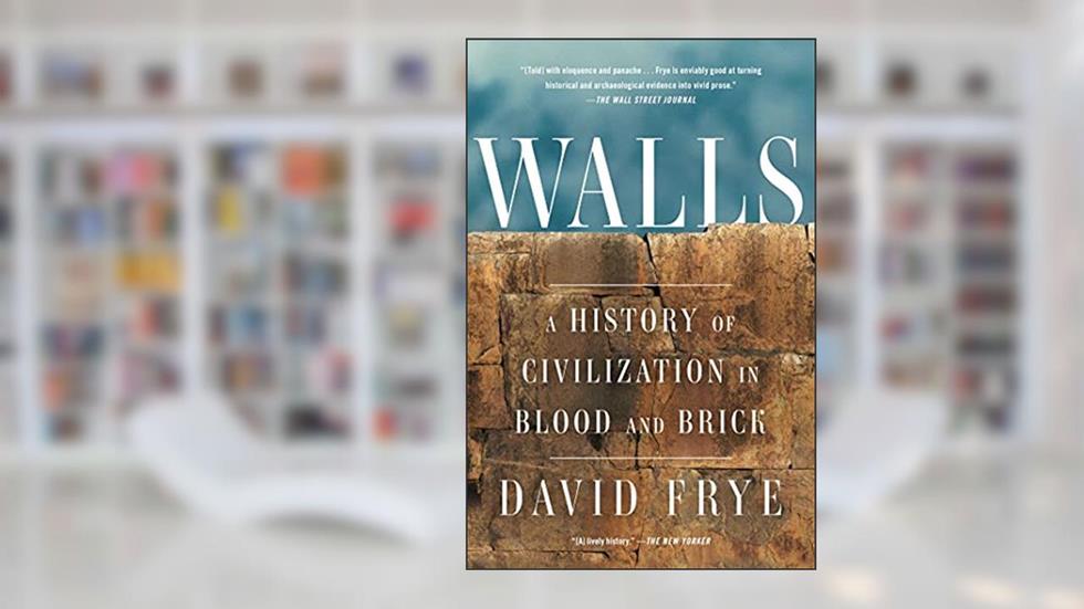 Walls: A History of Civilization in Blood and Brick (Gift for History Buffs), written by David Frye