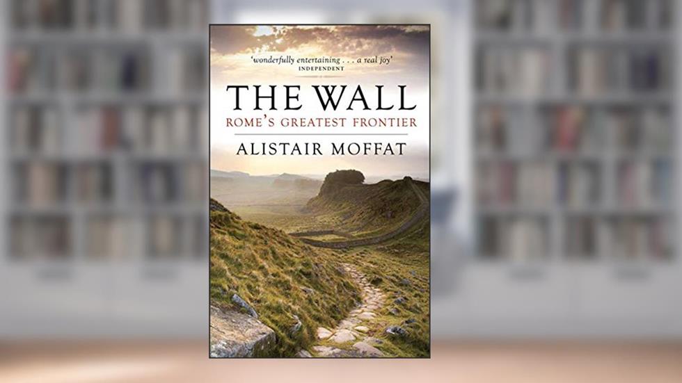 The Wall: Rome's Greatest Frontier, written by Alistair Moffat