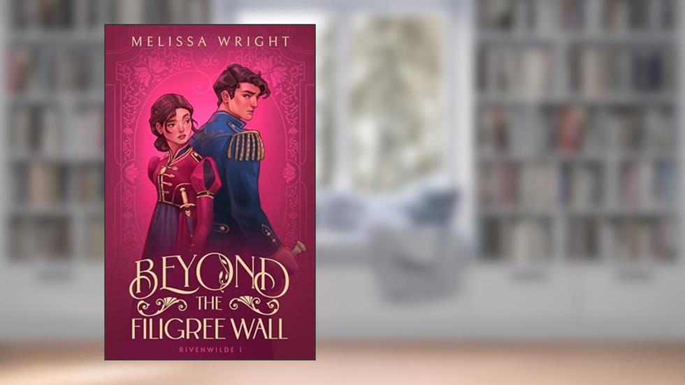Beyond the Filigree Wall (Rivenwilde Gaslamp Fairytales Book 1), written by Melissa Wright
