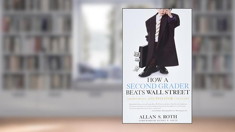 How a Second Grader Beats Wall Street: Golden Rules Any Investor Can Learn, written by Allan S. Roth