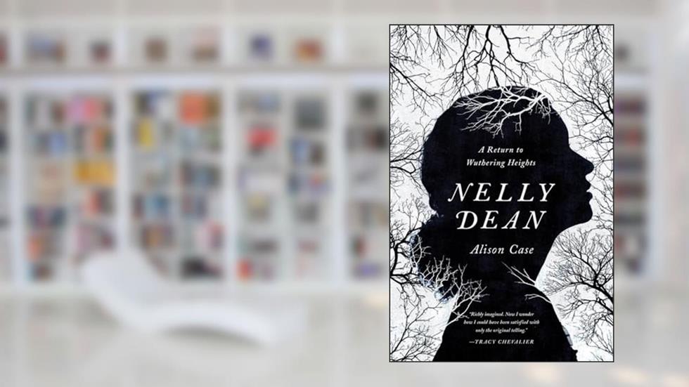 Nelly Dean: A Return to Wuthering Heights, written by Alison Case