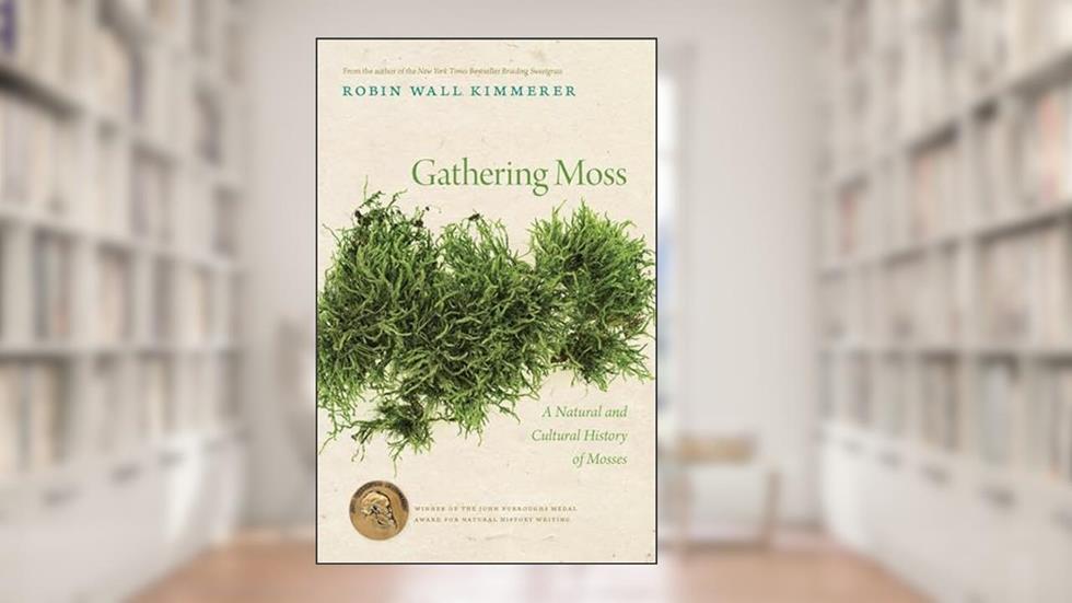 Gathering Moss: A Natural and Cultural History of Mosses, written by Robin Wall Kimmerer