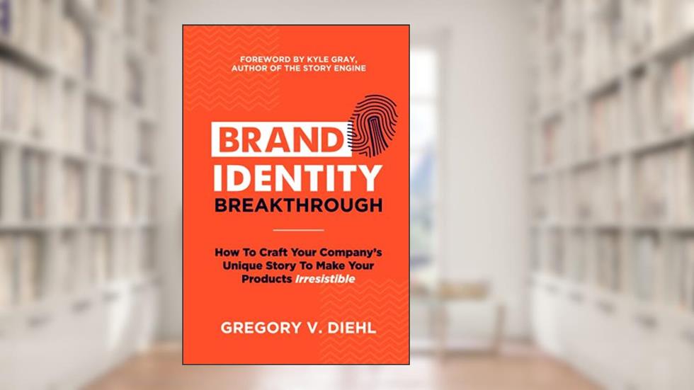 Brand Identity Breakthrough: How to Craft Your Company's Unique Story to Make Your Products Irresistible, written by Gregory V. Diehl