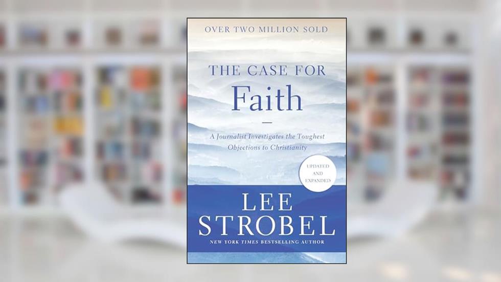 The Case for Faith: A Journalist Investigates the Toughest Objections to Christianity (Case for ... Series), written by Lee Strobel
