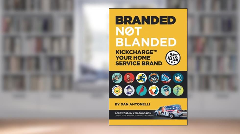 Branded Not Blanded: KickChargeT Your Home Service Brand, written by Dan Antonelli