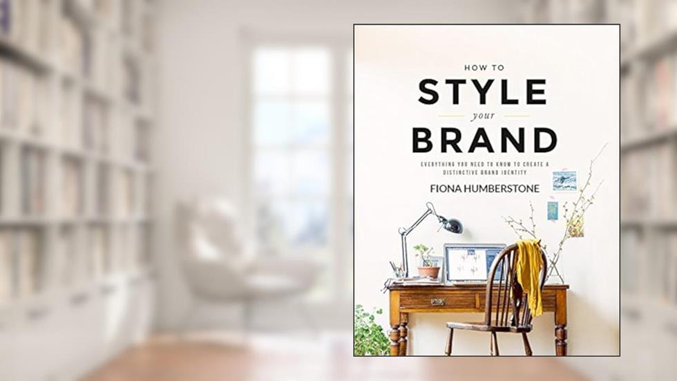 How to Style Your Brand: Everything You Need to Know to Create a Distinctive Brand Identity, written by Fiona Humberstone