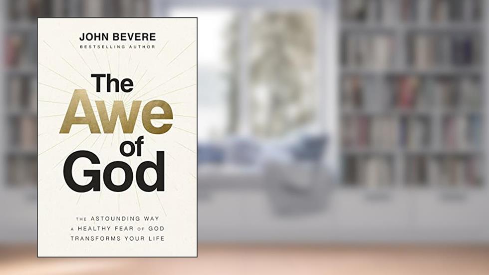 The Awe of God: The Astounding Way a Healthy Fear of God Transforms Your Life, written by John Bevere