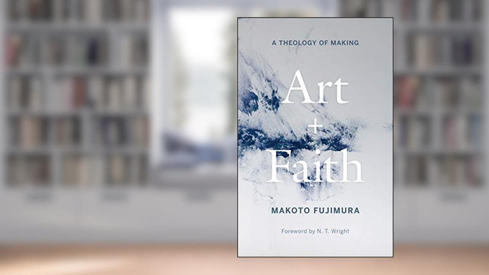 Art and Faith: A Theology of Making, written by Makoto Fujimura