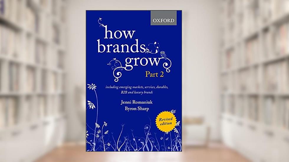 How Brands Grow 2 Revised Edition: Including Emerging Markets, Services, Durables, B2B and Luxury Brands, written by Jenni Romaniuk; Bryon Sharp