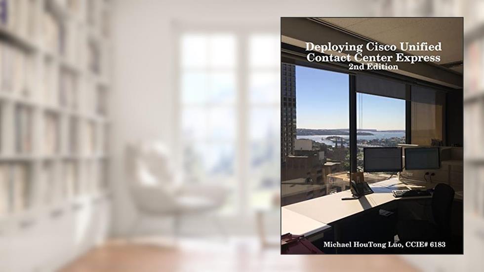 Deploying Cisco Unified Contact Center Express, written by Michael HouTong Luo