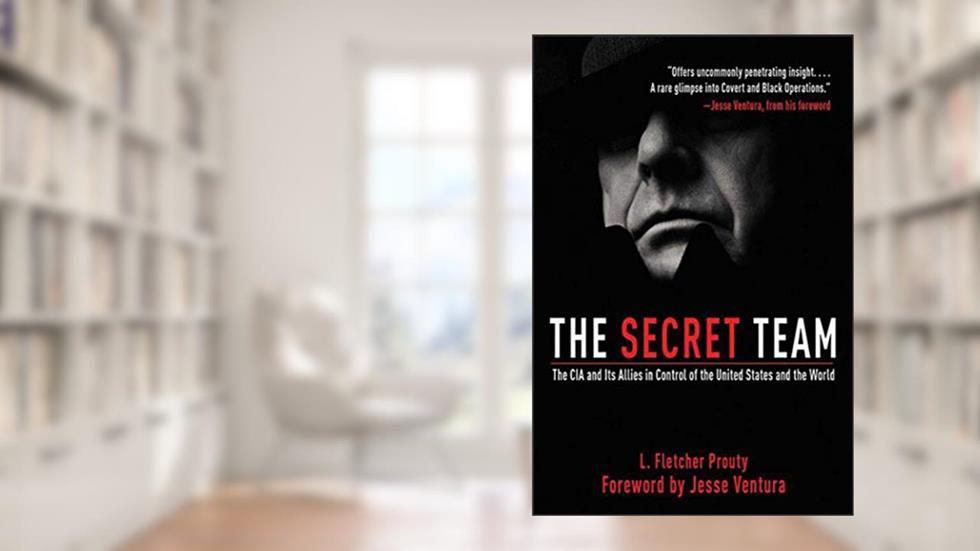 The Secret Team: The CIA and Its Allies in Control of the United States and the World, written by L. Fletcher Prouty