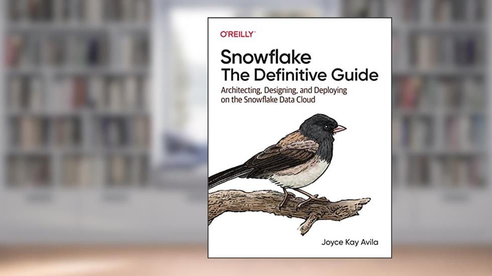 Snowflake: The Definitive Guide: Architecting, Designing, and Deploying on the Snowflake Data Cloud, written by Joyce Kay Avila