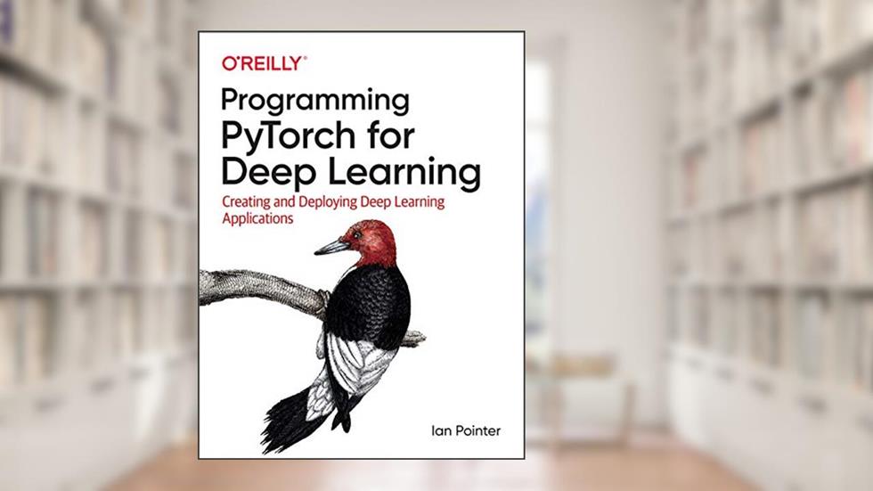 Programming PyTorch for Deep Learning: Creating and Deploying Deep Learning Applications, written by Ian Pointer