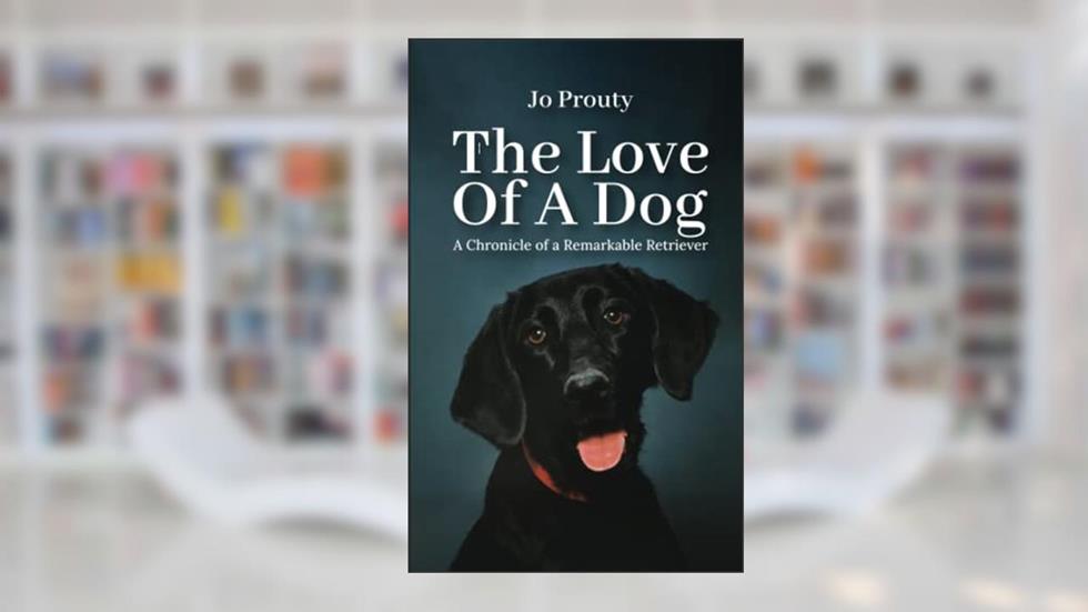 THE LOVE OF A DOG: A CHRONICLE OF A REMARKABLE RETRIEVER, written by JO PROUTY