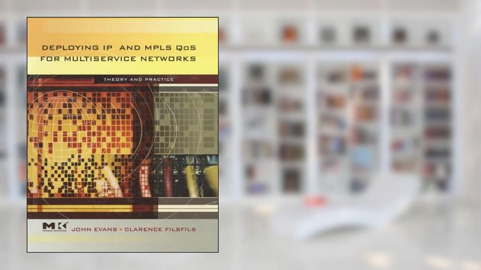Deploying IP and MPLS QoS for Multiservice Networks: Theory & Practice, written by John William Evans