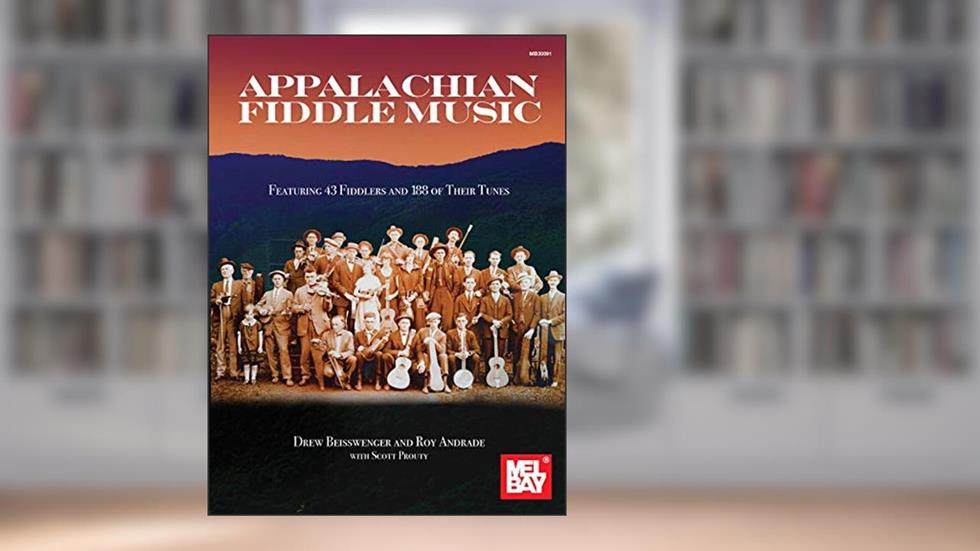 Appalachian Fiddle Music: Featuring 43 Fiddlers and 188 of Their Tunes, written by Drew Beisswenger; Roy Andrade; Scott Prouty