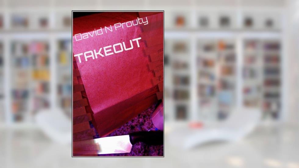 Takeout, written by David N Prouty