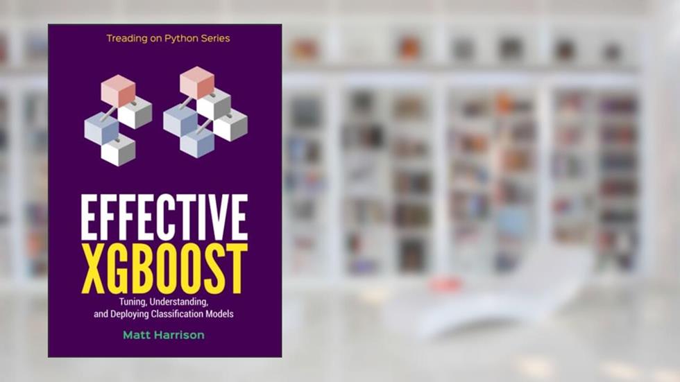 Effective XGBoost: Optimizing, Tuning, Understanding, and Deploying Classification Models (Treading on Python), written by Matt Harrison