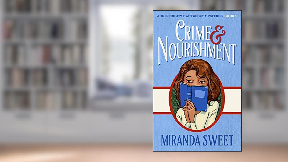 Crime and Nourishment: A Cozy Mystery Novel (Angie Prouty Nantucket Mysteries Book 1), written by Miranda Sweet