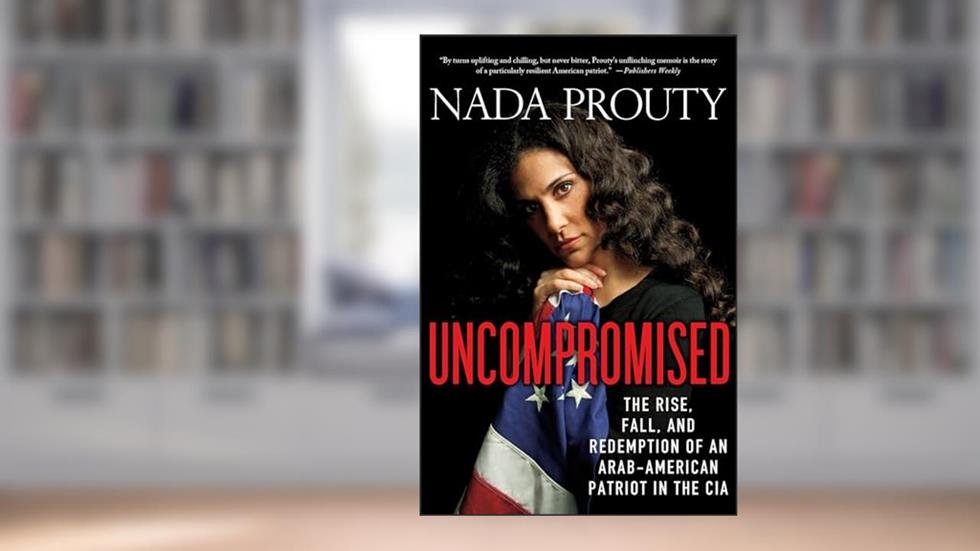 Uncompromised: The Rise, Fall, and Redemption of an Arab-American Patriot in the CIA, written by Nada Prouty