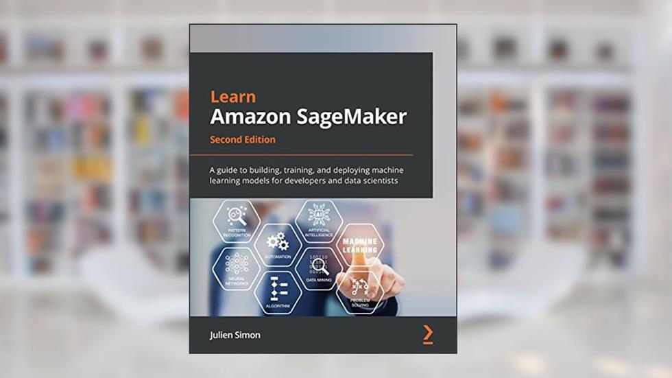 Learn Amazon SageMaker - Second Edition: A guide to building, training, and deploying machine learning models for developers and data scientists, written by Julien Simon