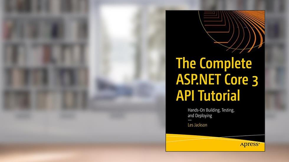 The Complete ASP.NET Core 3 API Tutorial: Hands-On Building, Testing, and Deploying, written by Les Jackson