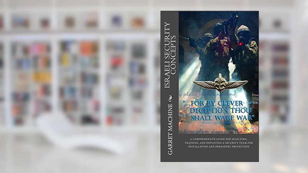 Israeli Security Concepts: A Comprehensive Guide For Selecting Training And Deploying A Security Team For Installation And Personnel Protection, written by Garret Machine