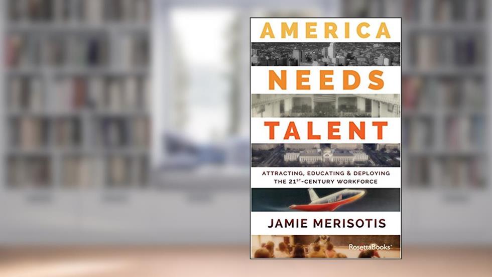 America Needs Talent: Attracting, Educating & Deploying the 21st-Century Workforce, written by Jamie Merisotis