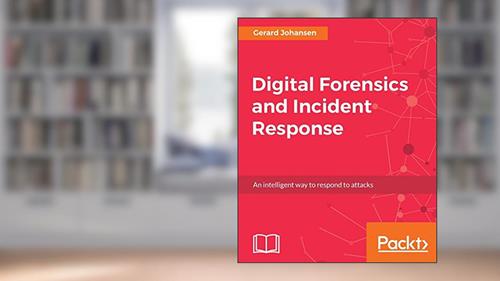 Cover from Digital Forensics and Incident Response: A practical guide to deploying digital forensic techniques in response to cyber security incidents, written by Gerard Johansen