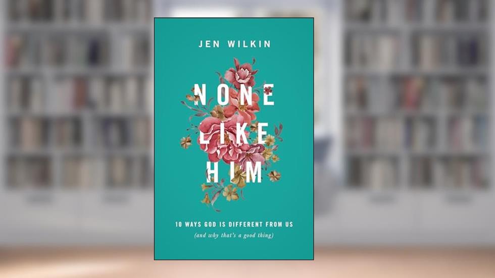 None Like Him: 10 Ways God Is Different from Us (and Why That's a Good Thing), written by Jen Wilkin